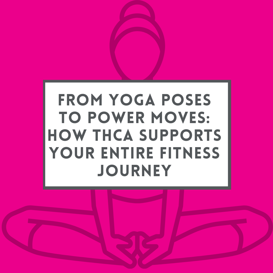 From Yoga Poses to Power Moves: How THCA Supports Your Entire Fitness Journey