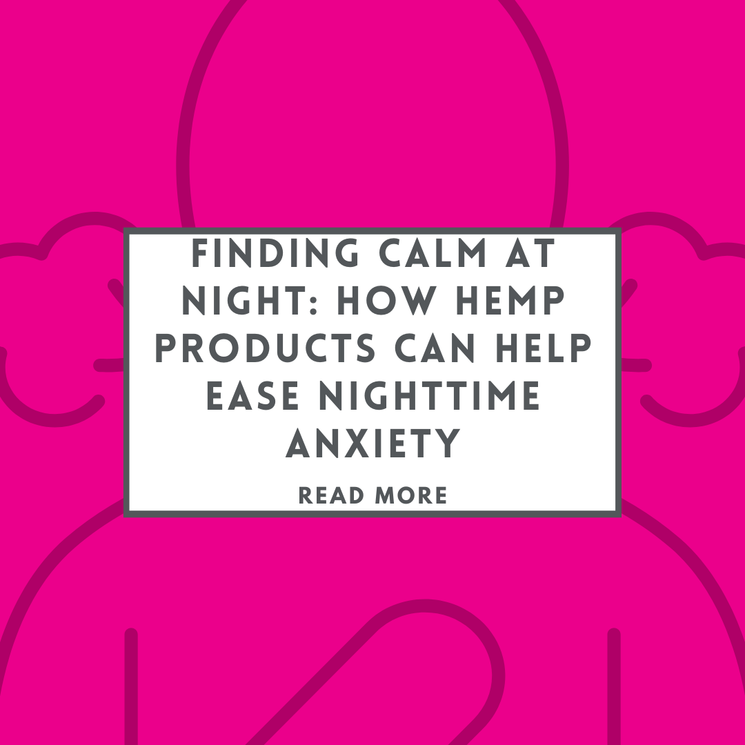 Finding Calm at Night: How Hemp Products Can Help Ease Nighttime Anxiety